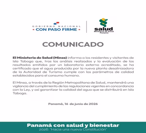 El Ministerio de Salud (Minsa) informa a los residentes y visitantes de Isla Taboga que, tras los análisis realizados y la evaluación de los resultados emitidos por un laboratorio externo acreditado, se ha certificado que el agua producida por la nueva planta desalinizadora de la Autoridad de Turismo cumple con los parámetros de calidad establecidos para el consumo humano.